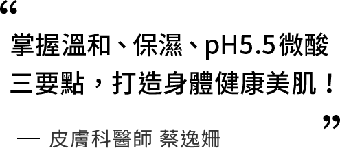 掌握溫和、保濕、pH5.5微酸三要點，打造身體健康美肌！